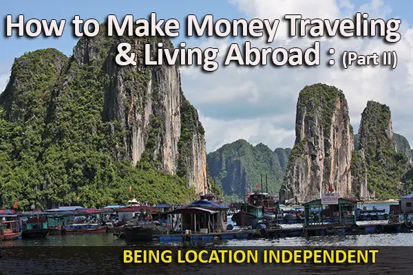 location independent, how to be location independent, how to make money traveling, how to make money living abroad