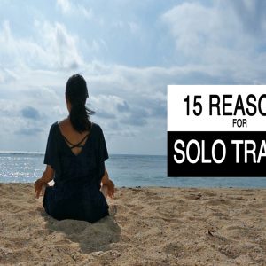 solo travel, reasons for solo travel, reasons to travel alone, reasons to travel solo